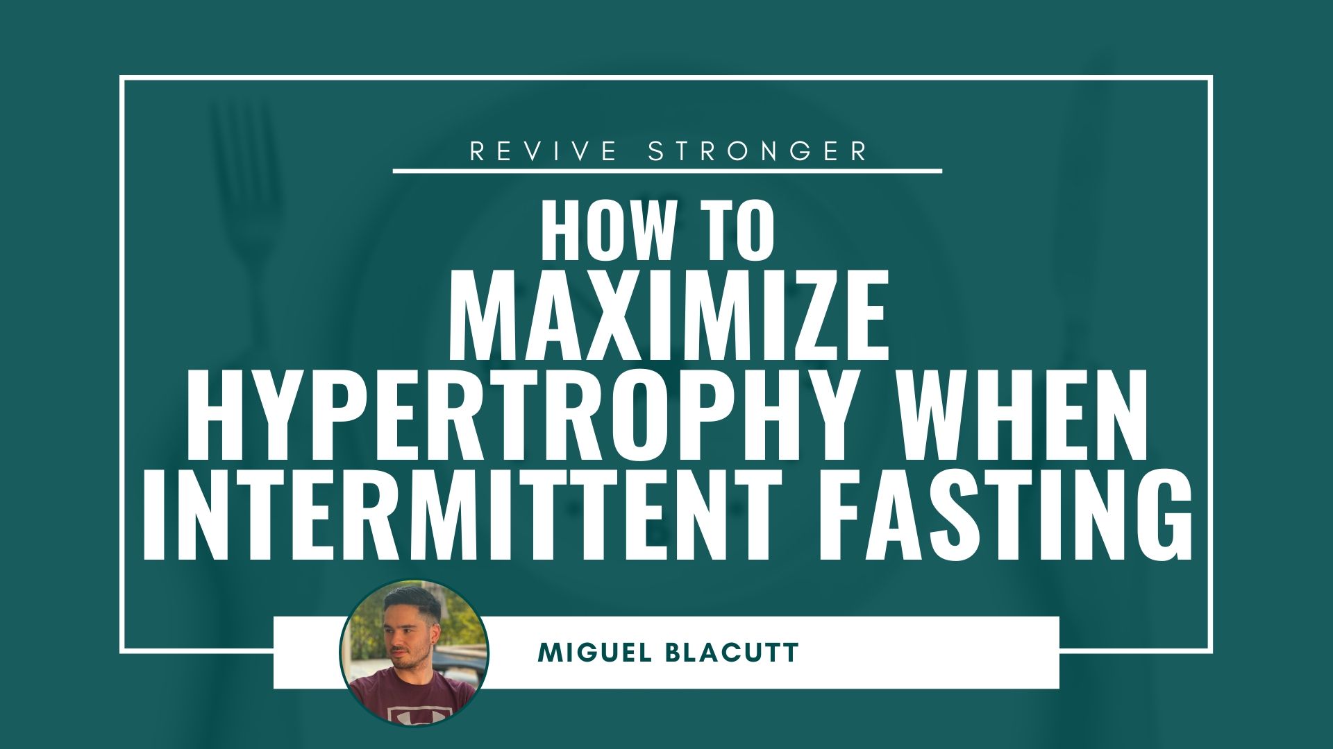 How to Maximize Hypertrophy when Intermittent Fasting - Miguel Blacutt