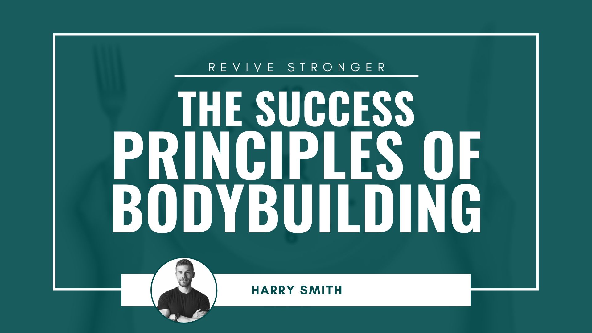 The Success Principles of Bodybuilding - Harry Smith