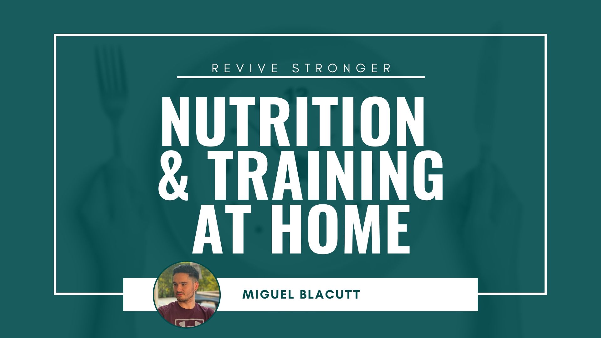Nutrition and Training at Home - Miguel Blacutt